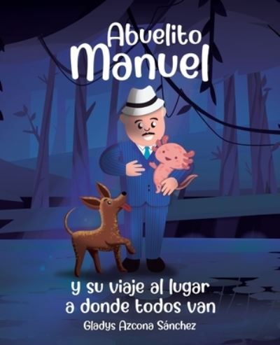 Cover for Gladys Azcona Sánchez · Abuelito Manuel y Su Viaje Al Lugar a Donde Todos Van (Book) (2023)