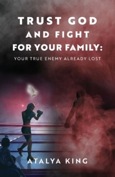 Cover for Atalya King · Trust God and Fight for Your Family : Your True Enemy Already Lost (Paperback Bog) (2021)