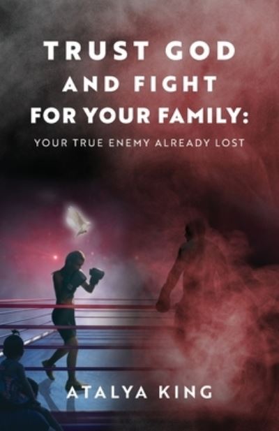 Cover for Atalya King · Trust God and Fight for Your Family : Your True Enemy Already Lost (Paperback Book) (2021)