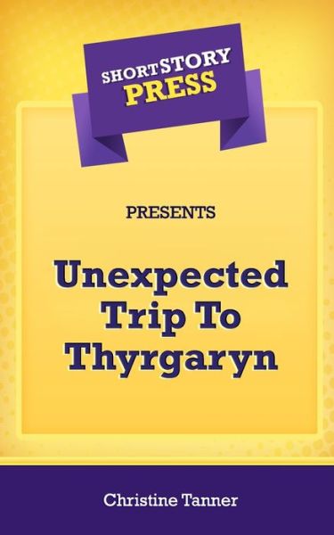 Cover for Christine Tanner · Short Story Press Presents Unexpected Trip To Thyrgaryn (Paperback Book) (2020)