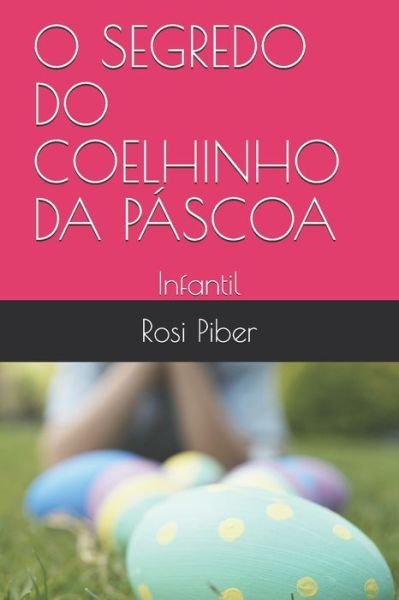 O Segredo Do Coelhinho Da Pascoa - Rosi Viana Piber - Bøger - Independently Published - 9781656831002 - 7. januar 2020