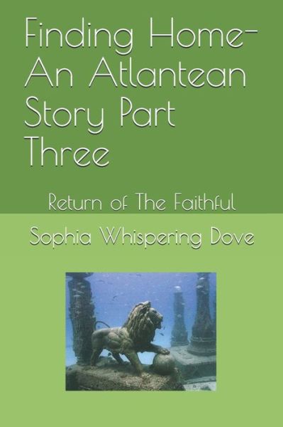 Finding Home- An Atlantean Story Part Three - Sophia Whispering Dove - Książki - Independently Published - 9781658741002 - 10 stycznia 2020