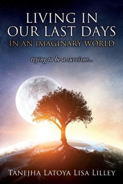 Cover for Tanejha Latoya Lisa Lilley · Living in our last days in an imaginary world trying to be a survivor... (Paperback Book) (2021)