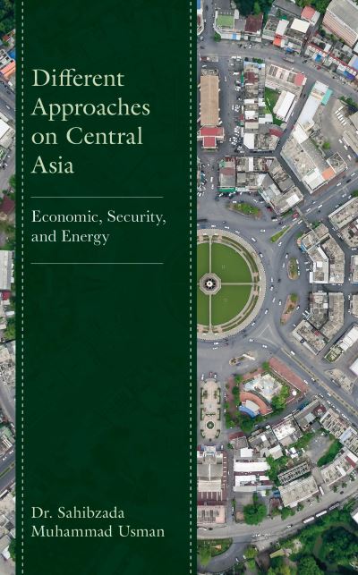 Cover for Sahibzada Muhammad Usman · Different Approaches on Central Asia: Economic, Security, and Energy (Hardcover Book) (2023)