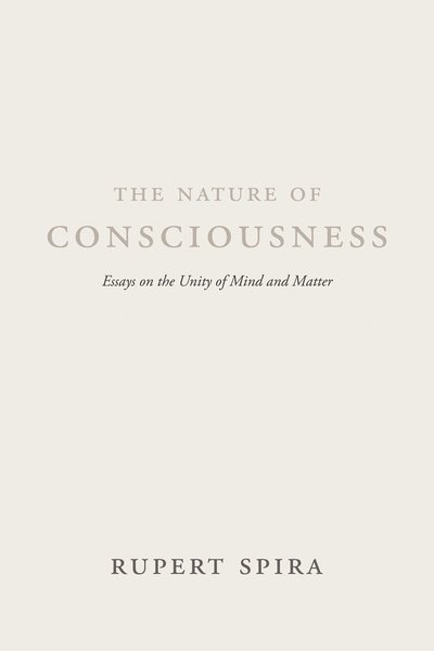 The Nature of Consciousness: Essays on the Unity of Mind and Matter - Rupert Spira - Bøger - New Harbinger Publications - 9781684030002 - 29. juni 2017