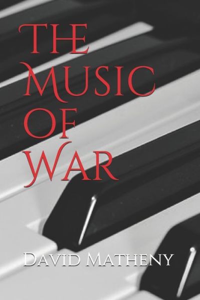 The Music of War - David Matheny - Libros - Independently Published - 9781686627002 - 15 de agosto de 2019