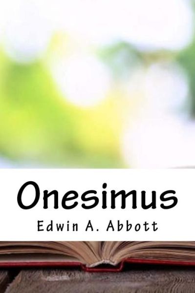 Onesimus - Edwin A Abbott - Books - Createspace Independent Publishing Platf - 9781717039002 - April 15, 2018