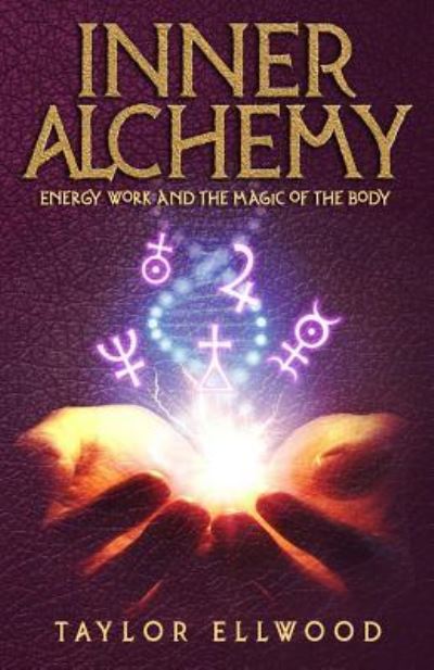 Cover for Taylor Ellwood · Inner Alchemy: Energy Work and the Magic of the Body - How Inner Alchemy Works (Paperback Book) (2018)