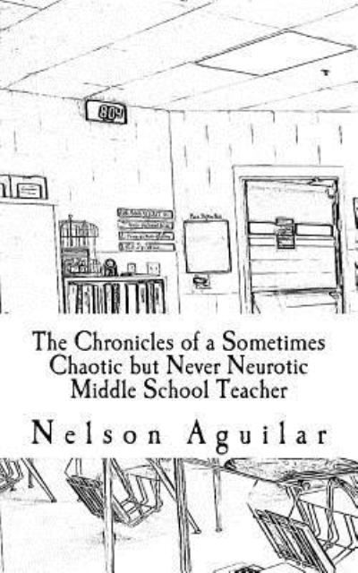 Cover for Nelson Aguilar · The Chronicles of a Sometimes Chaotic but Never Neurotic Middle School Teacher (Pocketbok) (2018)