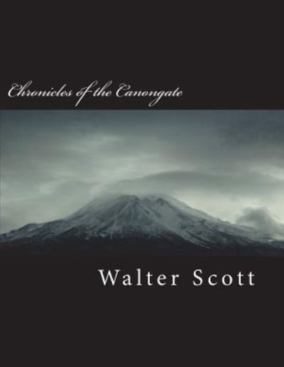 Chronicles of the Canongate - Walter Scott - Kirjat - Createspace Independent Publishing Platf - 9781721931002 - maanantai 25. kesäkuuta 2018