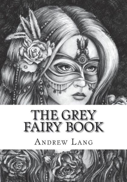 The Grey Fairy Book - Andrew Lang - Books - Createspace Independent Publishing Platf - 9781723333002 - July 23, 2018