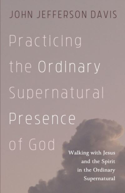 Cover for John Jefferson Davis · Practicing the Ordinary Supernatural Presence of God: Walking with Jesus and the Spirit in the Ordinary Supernatural (Paperback Book) (2021)