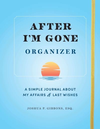 Cover for Esq. Joshua P. Gibbons · After I'm Gone Organizer: A Simple Journal About My Affairs and Last Wishes (Paperback Book) (2024)