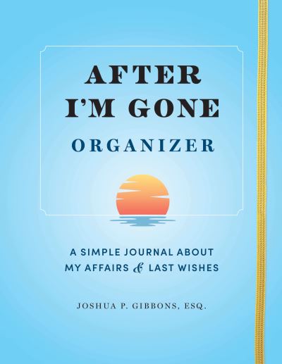 Cover for Esq. Joshua P. Gibbons · After I'm Gone Organizer: A Simple Journal About My Affairs and Last Wishes (Paperback Book) (2024)