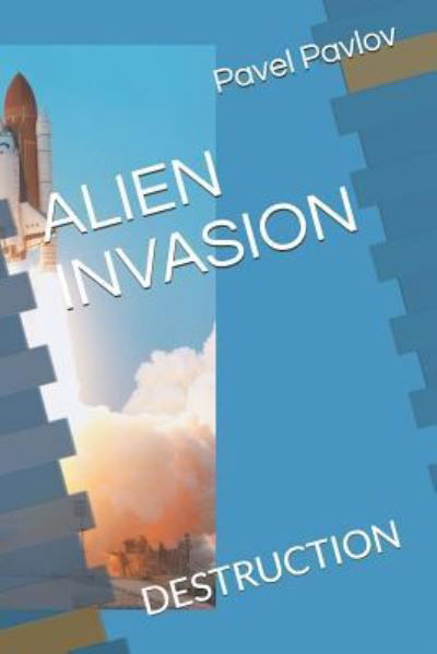 Alien Invasion - Pavel Pavlov Pavlov - Books - Independently Published - 9781729191002 - October 24, 2018