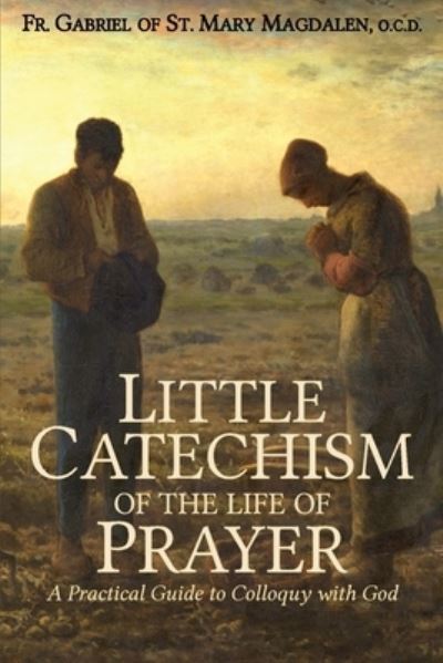 Little Catechism of the Life of Prayer - Fr Gabriel Of St Mary Magdalen - Books - Joannes Press - 9781737123002 - June 27, 2021