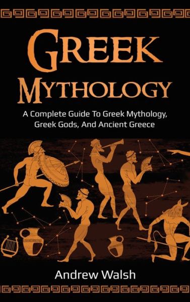 Cover for Andrew Walsh · Greek Mythology: A Complete Guide to Greek Mythology, Greek Gods, and Ancient Greece (Inbunden Bok) (2020)