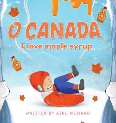 Cover for Aine Moorad · O Canada I Love Maple Syrup (Hardcover Book) (2021)