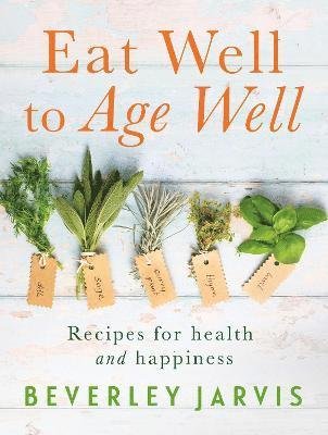 Cover for Beverley Jarvis · Eat Well to Age Well: Recipes for health and happiness (Paperback Bog) (2022)
