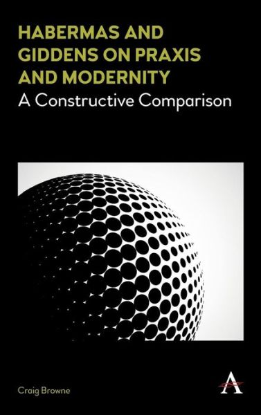 Cover for Craig Browne · Habermas and Giddens on Praxis and Modernity: A Constructive Comparison - Key Issues in Modern Sociology (Hardcover Book) (2017)