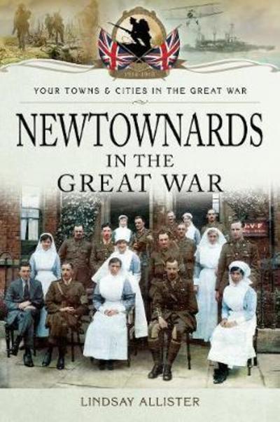 Cover for Lindsay, Allister, · Newtownards in the Great War - Towns &amp; Cities in the Great War (Paperback Book) (2019)