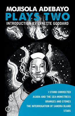 Cover for Adebayo, Mojisola (Author, Queen Mary, University of London, UK) · Mojisola Adebayo: Plays Two: I Stand Corrected; Asara and the Sea-Monstress; Oranges and Stones; The Interrogation of Sandra Bland; STARS - Oberon Modern Playwrights (Paperback Book) (2019)