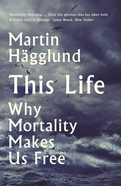 Cover for Martin Hagglund · This Life: Why Mortality Makes Us Free (Innbunden bok) [Main edition] (2019)