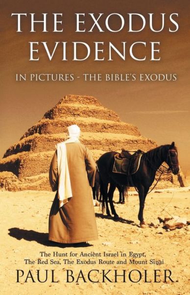 Cover for Paul Backholer · The Exodus Evidence in Pictures, the Bible's Exodus : The Hunt for Ancient Israel in Egypt, the Red Sea, the Exodus Route and Mount Sinai (Taschenbuch) (2018)