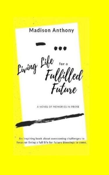-... Living Life for a Fulfilled Future - Madison Anthony - Books - Independently Published - 9781791723002 - December 31, 2018