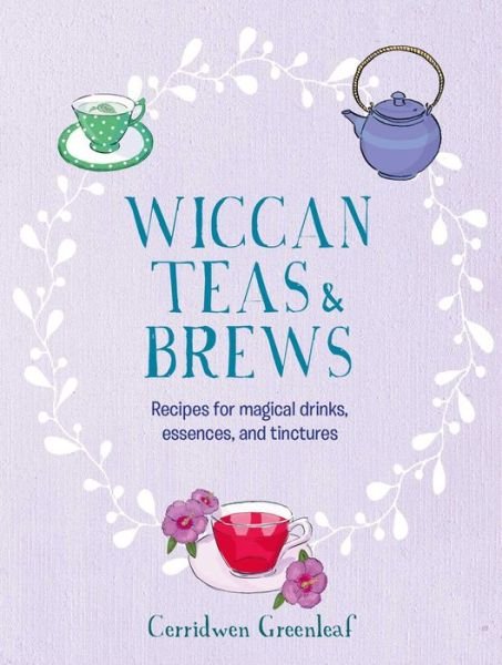 Cover for Cerridwen Greenleaf · Wiccan Teas &amp; Brews: Recipes for Magical Drinks, Essences, and Tinctures (Hardcover bog) (2023)