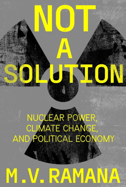 Cover for M.V. Ramana · Nuclear is Not the Solution: The Folly of Atomic Power in the Age of Climate Change (Hardcover Book) (2024)