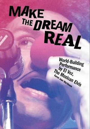 Cover for Karen Jean Martinson · Make the Dream Real: World-Building Performance by El Vez, The Mexican Elvis (Hardcover Book) (2025)