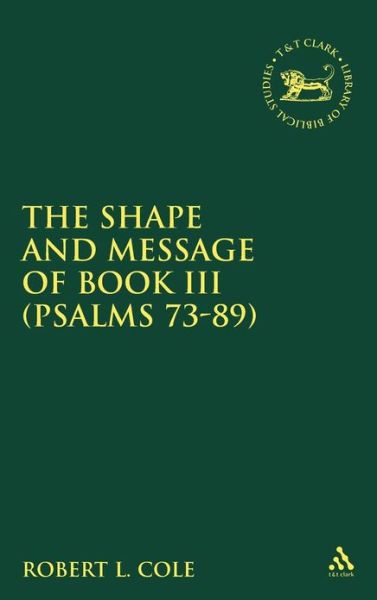 The Shape and Message of Book III (Psalms 73-89) - The Library of Hebrew Bible / Old Testament Studies - Robert L. Cole - Books - Bloomsbury Publishing PLC - 9781841271002 - March 1, 2000