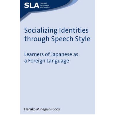 Cover for Haruko Minegishi Cook · Socializing Identities through Speech Style: Learners of Japanese as a Foreign Language - Second Language Acquisition (Paperback Book) (2008)