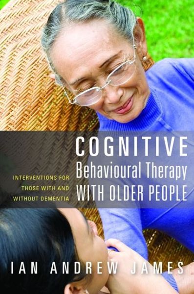 Cover for Ian Andrew James · Cognitive Behavioural Therapy with Older People: Interventions for Those With and Without Dementia (Paperback Book) (2010)