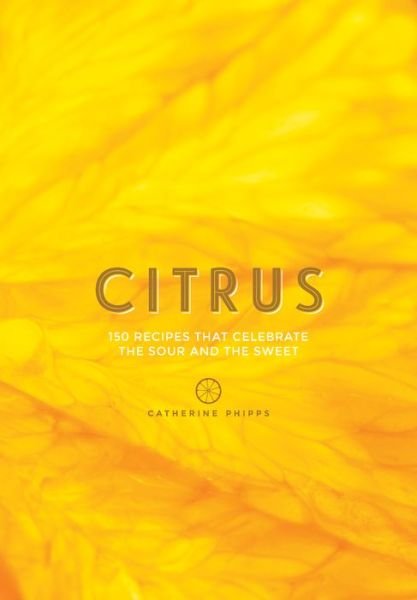 Cover for Catherine Phipps · Citrus: Recipes That Celebrate the Sour and the Sweet (Hardcover Book) [Hardback edition] (2017)