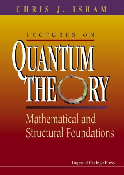 Cover for Isham, Chris J (Imperial College, Uk) · Lectures On Quantum Theory: Mathematical And Structural Foundations (Hardcover Book) (1995)