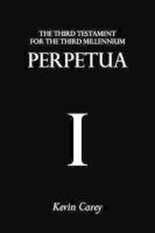 Perpetua: the Third Testament for the Third Millennium - Kevin Carey - Livros - Sacristy Press - 9781908381002 - 1 de maio de 2011