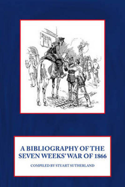 Cover for Stuart Sutherland · A Bibliography of the Seven Weeks War (Hardcover Book) (2013)