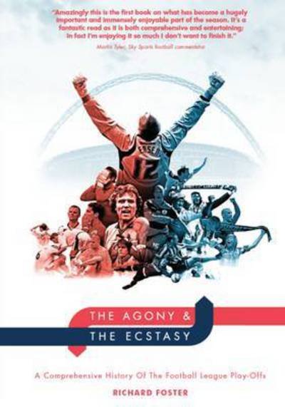 Cover for Richard Foster · The Agony &amp; the Ecstasy: A Comprehensive History of the Football League Play-Offs (Paperback Book) (2015)