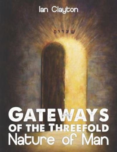 Cover for Ian Clayton · Gateways of the Three-Fold Nature of Man (Paperback Bog) (2016)