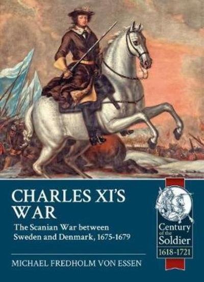 Cover for Michael Fredholm von Essen · Charles Xi's War: The Scanian War Between Sweden and Denmark, 1675-1679 - Century of the Soldier (Paperback Bog) (2019)