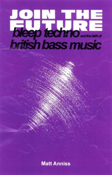 Cover for Matt Anniss · Join The Future: Bleep Techno and the Birth of British Bass Music (Taschenbuch) (2019)