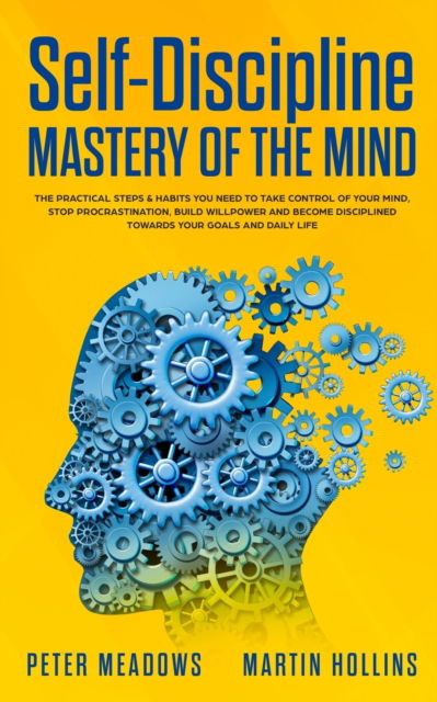 Cover for Peter Meadows · Self-Discipline: Mastery of The Mind: The practical steps &amp; habits you need to take control of your mind, stop procrastination, build willpower and become disciplined towards your goals and daily life (Paperback Book) (2019)