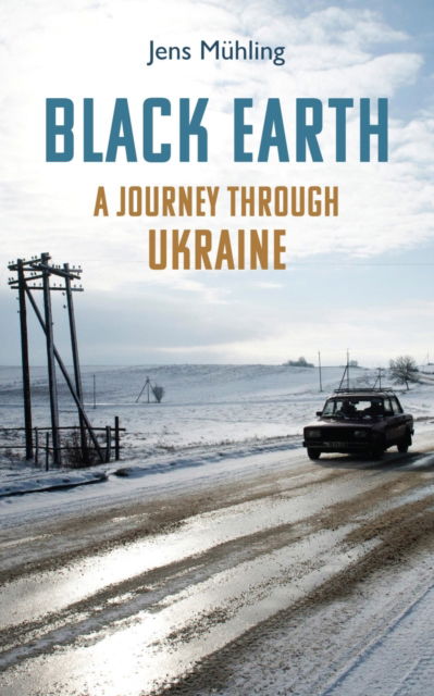 Black Earth: A Journey through Ukraine - Jens Muhling - Książki - Haus Publishing - 9781914982002 - 3 sierpnia 2022