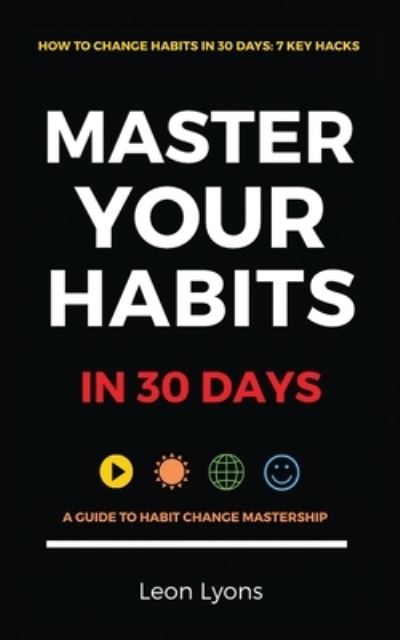 Cover for Leon Lyons · How To Change Habits in 30 Days: Master Key Hacks (Paperback Book) (2020)