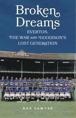 Cover for Rob Sawyer · Broken Dreams: Everton, The War &amp; Goodison’s Lost Generation (Inbunden Bok) (2024)