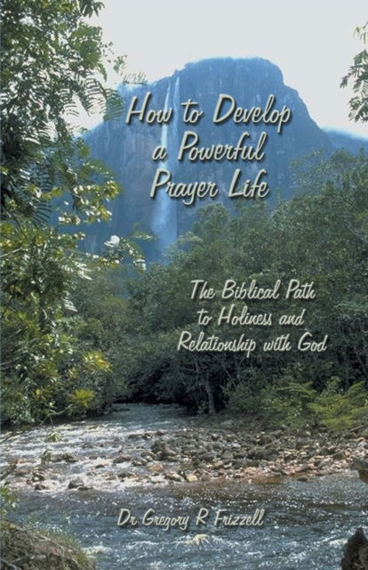 Cover for Dr Gregory R Frizzell · How to Develop a Powerful Prayer Life: The Biblical Path to Holiness and Relationship with God (Paperback Book) (2001)