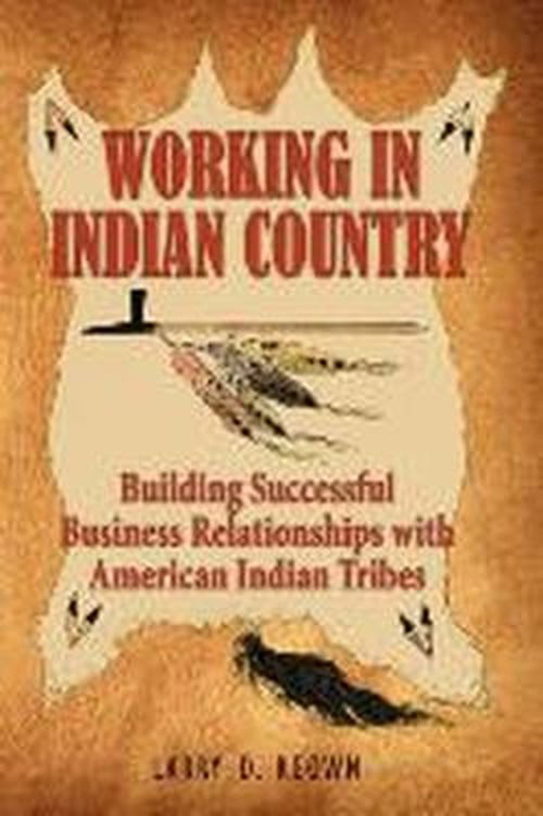 Working in Indian Country: Building Successful Business Relationships with American Indian Tribes - Larry D Keown - Books - Banyan Tree Press - 9781936449002 - October 29, 2010