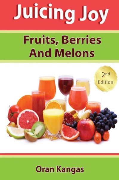 Cover for Oran Kangas · Juicing Joy: Fruits, Berries and Melons (Juicing Joy: the Natural Way to Health, Healing and Happiness) (Volume 1) (Paperback Book) [2nd edition] (2013)